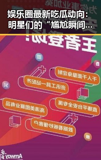 娱乐圈最新吃瓜动向：明星们的“尴尬瞬间”引发热议